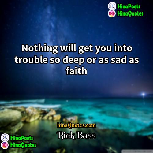 Rick Bass Quotes | Nothing will get you into trouble so